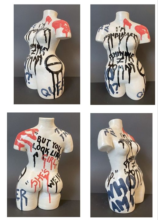 This ceramic piece is intended to show the pride and struggles of people whose gender identity does not match their outward gender expression. The ceramic body is white with partial arms, legs and neck. The graphic writing are statements of the internal struggle. 